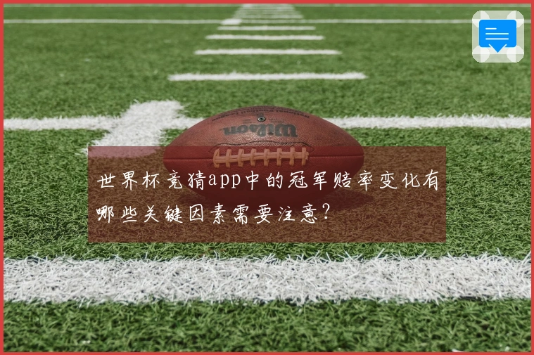 世界杯竞猜app中的冠军赔率变化有哪些关键因素需要注意？